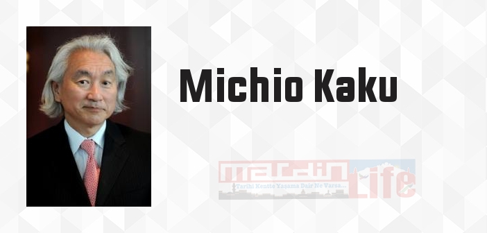 Michio Kaku kimdir? Michio Kaku kitapları ve sözleri