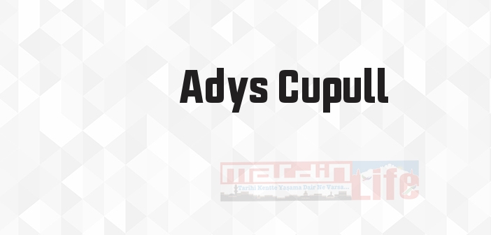 Adys Cupull kimdir? Adys Cupull kitapları ve sözleri