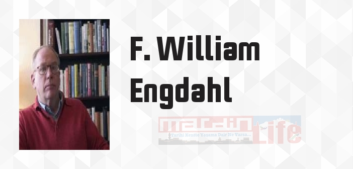 F. William Engdahl kimdir? F. William Engdahl kitapları ve sözleri