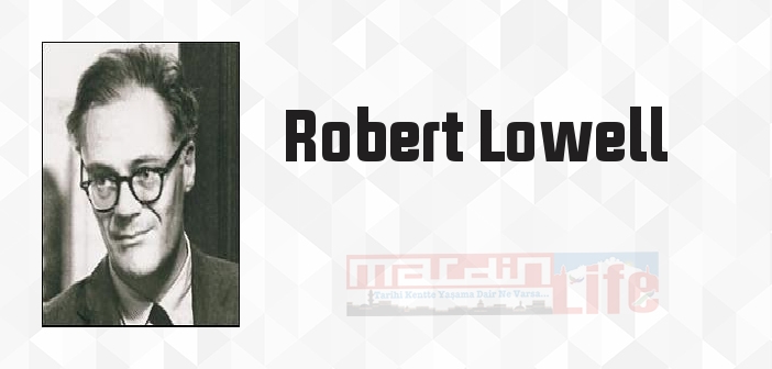 Robert Lowell kimdir? Robert Lowell kitapları ve sözleri