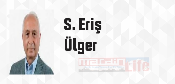 S. Eriş Ülger kimdir? S. Eriş Ülger kitapları ve sözleri