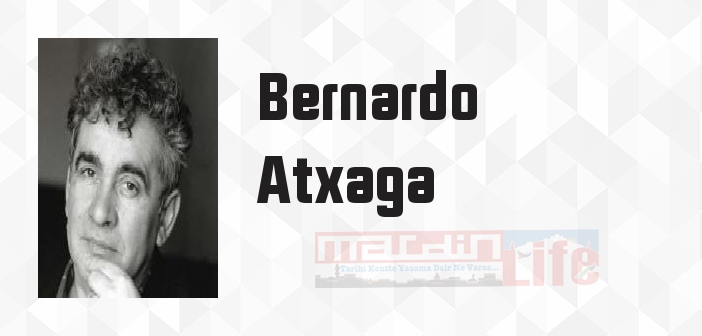 Bernardo Atxaga kimdir? Bernardo Atxaga kitapları ve sözleri