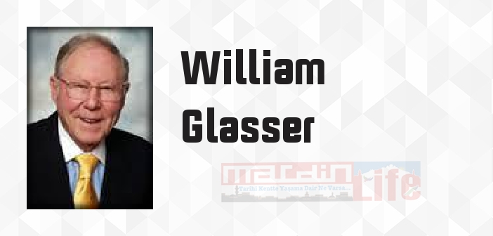 William Glasser kimdir? William Glasser kitapları ve sözleri