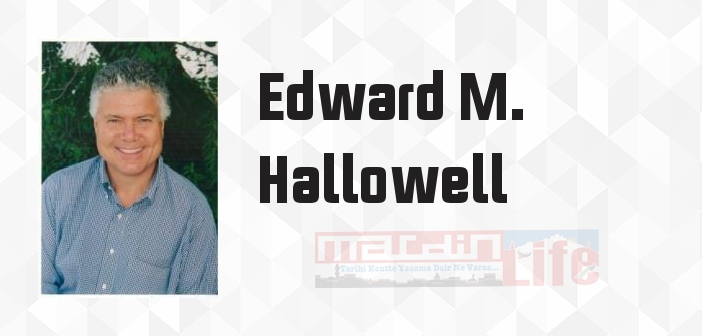 Edward M. Hallowell kimdir? Edward M. Hallowell kitapları ve sözleri