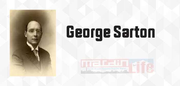 George Sarton kimdir? George Sarton kitapları ve sözleri