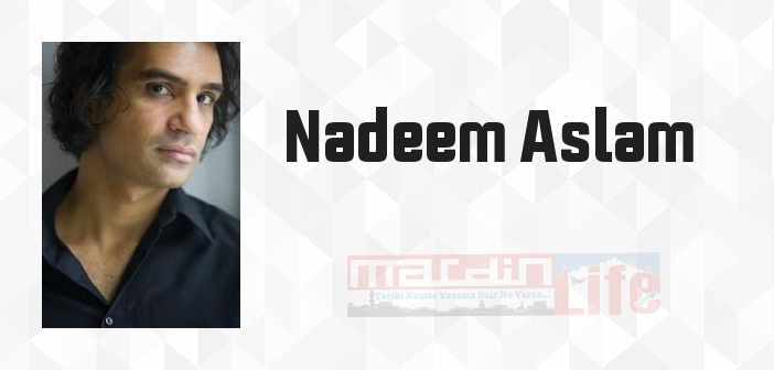 Nadeem Aslam kimdir? Nadeem Aslam kitapları ve sözleri