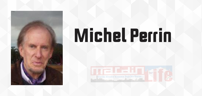 Michel Perrin kimdir? Michel Perrin kitapları ve sözleri