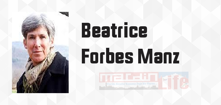 Beatrice Forbes Manz kimdir? Beatrice Forbes Manz kitapları ve sözleri