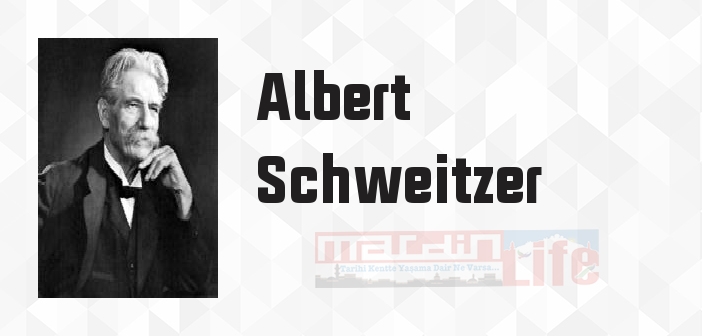 Albert Schweitzer kimdir? Albert Schweitzer kitapları ve sözleri