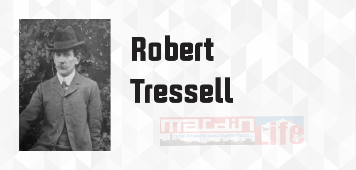 Robert Tressell kimdir? Robert Tressell kitapları ve sözleri