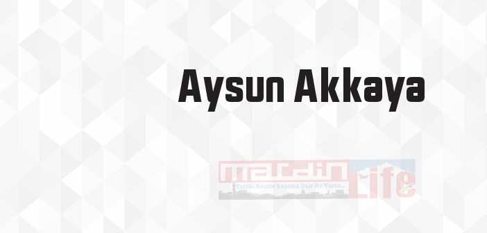 Aysun Akkaya kimdir? Aysun Akkaya kitapları ve sözleri