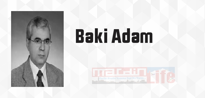 Baki Adam kimdir? Baki Adam kitapları ve sözleri