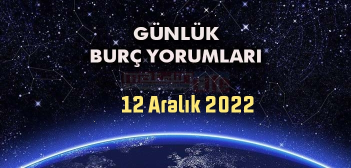 12 Aralık Pazartesi Günü Burç Yorumları - 12 Aralık 2022 Günlük Burç Yorumu