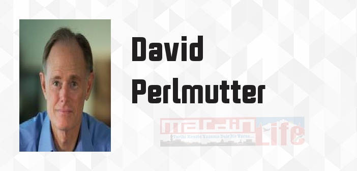 David Perlmutter kimdir? David Perlmutter kitapları ve sözleri