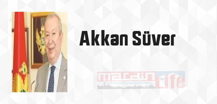 Akkan Süver kimdir? Akkan Süver kitapları ve sözleri