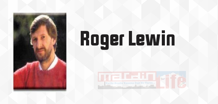 Roger Lewin kimdir? Roger Lewin kitapları ve sözleri