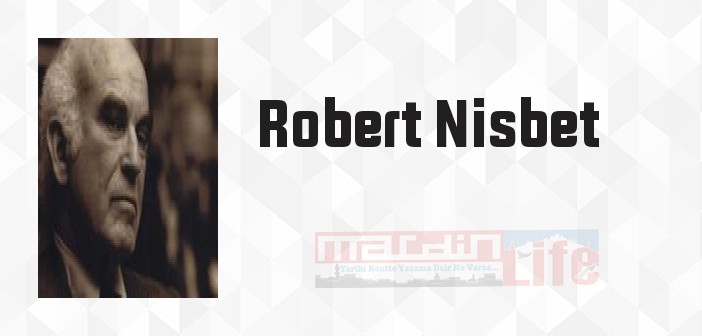 Robert Nisbet kimdir? Robert Nisbet kitapları ve sözleri