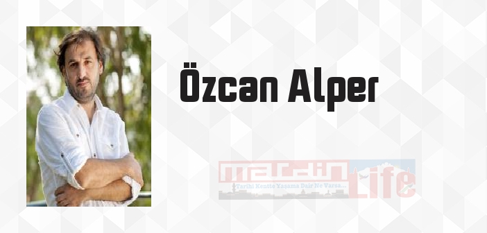 Özcan Alper kimdir? Özcan Alper kitapları ve sözleri