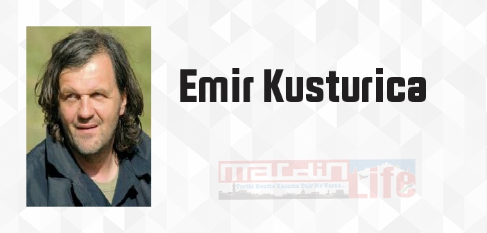 Emir Kusturica kimdir? Emir Kusturica kitapları ve sözleri