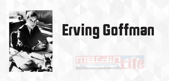 Erving Goffman kimdir? Erving Goffman kitapları ve sözleri