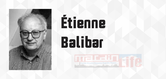 Étienne Balibar kimdir? Étienne Balibar kitapları ve sözleri