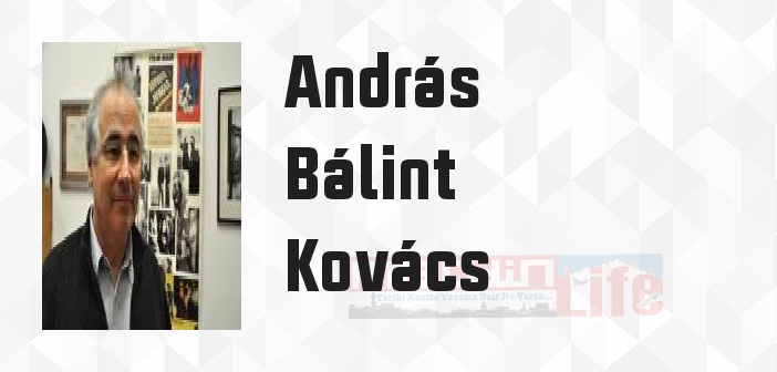 András Bálint Kovács kimdir? András Bálint Kovács kitapları ve sözleri