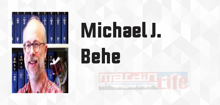 Michael J. Behe kimdir? Michael J. Behe kitapları ve sözleri