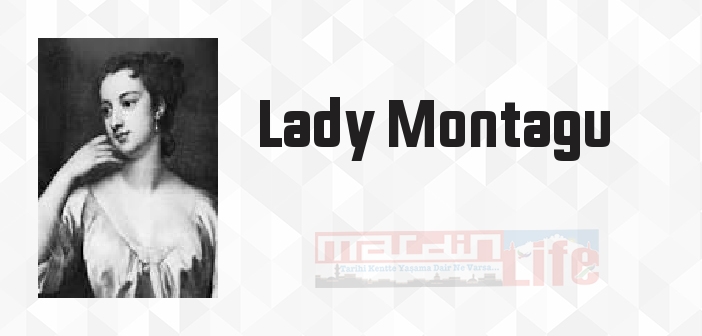 Lady Montagu kimdir? Lady Montagu kitapları ve sözleri