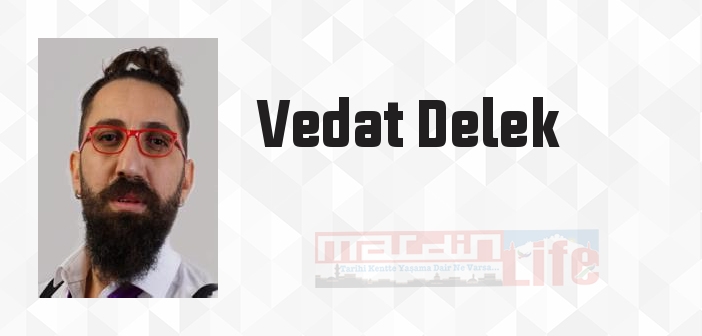 Vedat Delek kimdir? Vedat Delek kitapları ve sözleri