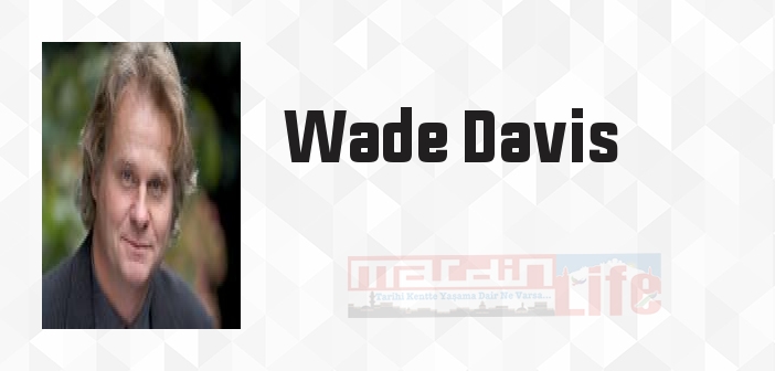 Wade Davis kimdir? Wade Davis kitapları ve sözleri