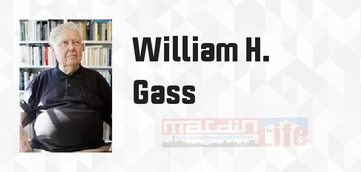 William H. Gass kimdir? William H. Gass kitapları ve sözleri