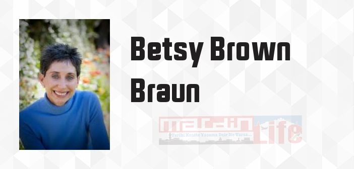 Betsy Brown Braun kimdir? Betsy Brown Braun kitapları ve sözleri