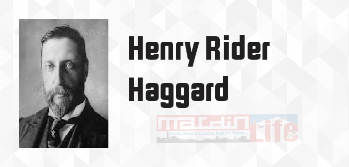 Henry Rider Haggard kimdir? Henry Rider Haggard kitapları ve sözleri