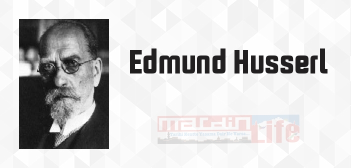 Edmund Husserl kimdir? Edmund Husserl kitapları ve sözleri