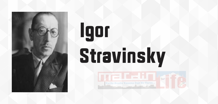 Igor Stravinsky kimdir? Igor Stravinsky kitapları ve sözleri