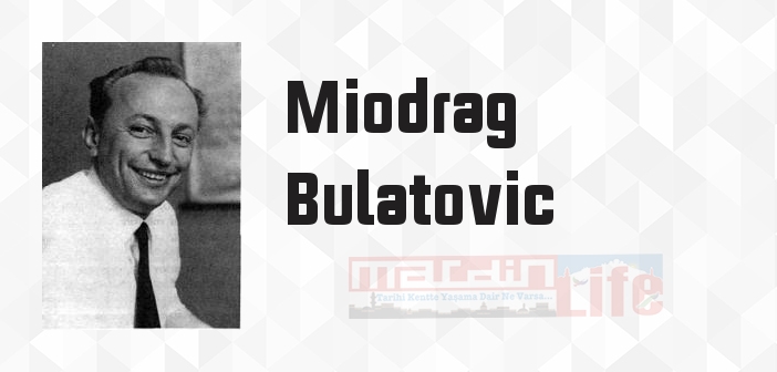 Miodrag Bulatovic kimdir? Miodrag Bulatovic kitapları ve sözleri