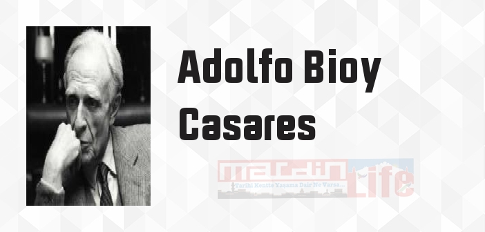 Adolfo Bioy Casares kimdir? Adolfo Bioy Casares kitapları ve sözleri