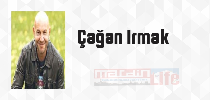 Çağan Irmak kimdir? Çağan Irmak kitapları ve sözleri