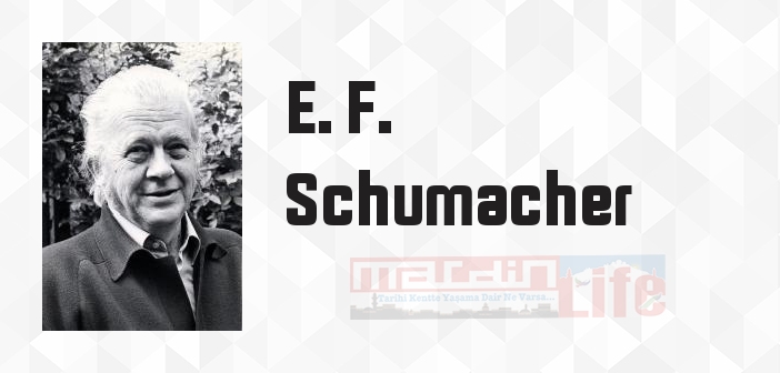 E. F. Schumacher kimdir? E. F. Schumacher kitapları ve sözleri