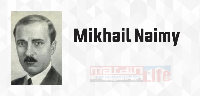 Mikhail Naimy kimdir? Mikhail Naimy kitapları ve sözleri