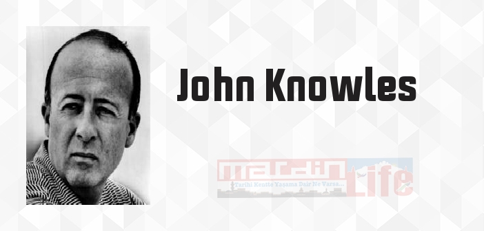 John Knowles kimdir? John Knowles kitapları ve sözleri