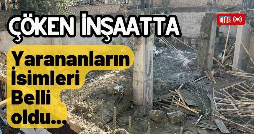 Çöken İnşaatta yaralananların isimleri belli oldu!