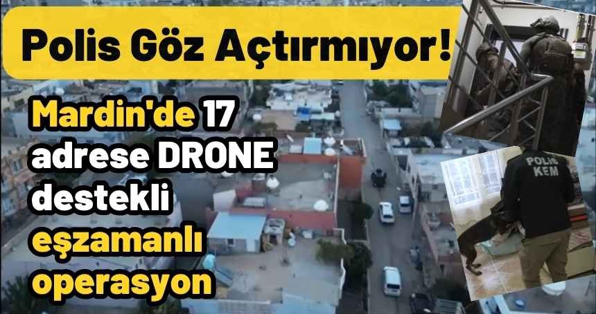 Polis Göz Açtırmıyor! Mardin'de 17 adrese eşzamanlı operasyon