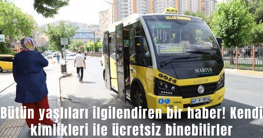 Bütün yaşlıları ilgilendiren bir haber! Kendi kimlikleri ile ücretsiz binebilirler