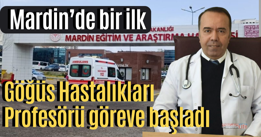 Mardin'de bir ilk! Göğüs Hastalıkları profesörü göreve başladı