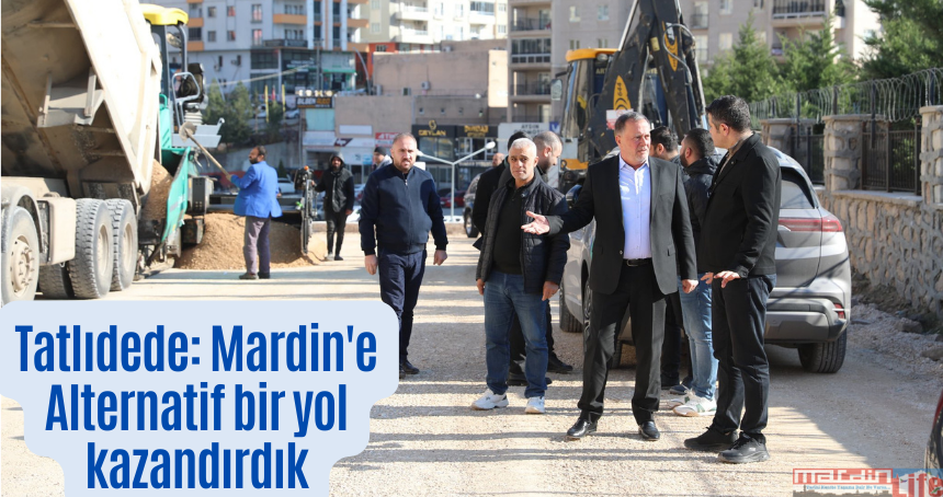 Tatlıdede: Mardin'e Alternatif bir yol kazandırdık