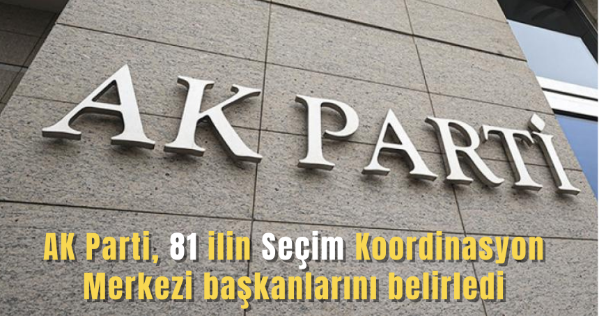 AK Parti, 81 ilin Seçim Koordinasyon Merkezi başkanlarını belirledi