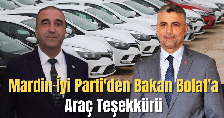 Mardin İyi Parti'den Bakan Bolat'a Araç Teşekkürü