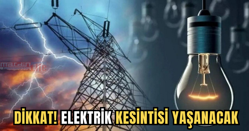 Dikkat! Elektrik kesintisi yaşanacak