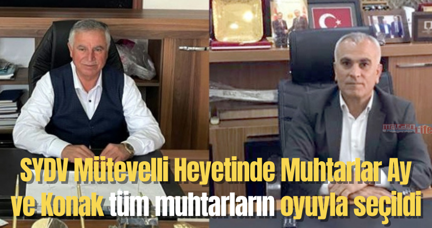 SYDV Mütevelli Heyetinde Muhtarlar Ay ve Konak tüm muhtarların oyuyla seçildi